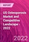 US Osteoporosis Market and Competitive Landscape - 2022 - Product Thumbnail Image