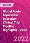 Global Acute Myocardial Infarction Clinical Trial Pipeline Highlights - 2022 - Product Image