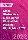 Global Obstructive Sleep Apnea Clinical Trial Pipeline Highlights - 2022- Product Image