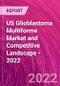 US Glioblastoma Multiforme Market and Competitive Landscape - 2022 - Product Image