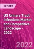 US Urinary Tract Infections Market and Competitive Landscape - 2022- Product Image