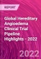 Global Hereditary Angioedema Clinical Trial Pipeline Highlights - 2022 - Product Image