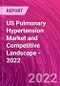 US Pulmonary Hypertension Market and Competitive Landscape - 2022 - Product Thumbnail Image