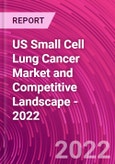 US Small Cell Lung Cancer Market and Competitive Landscape - 2022- Product Image