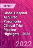 Global Hospital-Acquired Pneumonia Clinical Trial Pipeline Highlights - 2022- Product Image