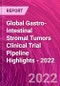 Global Gastro-Intestinal Stromal Tumors Clinical Trial Pipeline Highlights - 2022 - Product Image