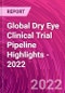 Global Dry Eye Clinical Trial Pipeline Highlights - 2022 - Product Image