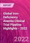 Global Iron-Deficiency Anemia Clinical Trial Pipeline Highlights - 2022 - Product Image