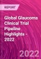 Global Glaucoma Clinical Trial Pipeline Highlights - 2022 - Product Thumbnail Image