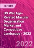 US Wet Age-Related Macular Degeneration Market and Competitive Landscape - 2022- Product Image