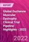 Global Duchenne Muscular Dystrophy Clinical Trial Pipeline Highlights - 2022 - Product Image