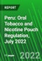 Peru: Oral Tobacco and Nicotine Pouch Regulation, July 2022 - Product Image