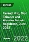 Ireland: Hnb, Oral Tobacco and Nicotine Pouch Regulation, June 2022 - Product Thumbnail Image