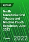 North Macedonia: Oral Tobacco and Nicotine Pouch Regulation, June 2022 - Product Image