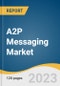 A2P Messaging Market Size, Share & Trends Analysis Report By Component, By Deployment Mode, By Enterprise Size, By SMS Traffic, By Application, By Vertical, By Region, And Segment Forecasts, 2023 - 2030 - Product Thumbnail Image