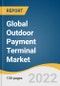 Global Outdoor Payment Terminal Market Size, Share & Trends Analysis Report by Type (Contactless Payment Terminal, Contact Payment Terminal), by Application, by Region, and Segment Forecasts, 2022-2030 - Product Image