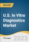 U.S. In Vitro Diagnostics Market Size, Share & Trends Analysis Report by Product (Reagents, Instruments, Services), Technology (Immunoassay, Molecular Diagnostics), Application, End-use, and Segment Forecasts, 2024-2030 - Product Image
