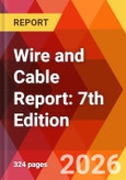 Wire and Cable Report: 7th Edition- Product Image