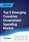 Top 5 Emerging Countries Government Spending Market Summary, Competitive Analysis and Forecast to 2027 - Product Image