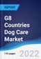 G8 Countries Dog Care Market Summary, Competitive Analysis and Forecast, 2017-2026 - Product Image