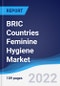 BRIC Countries (Brazil, Russia, India, China) Feminine Hygiene Market Summary, Competitive Analysis and Forecast, 2017-2026 - Product Image