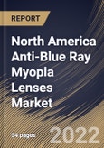 North America Anti-Blue Ray Myopia Lenses Market Size, Share & Industry Trends Analysis Report By Distribution Channel (Retail Stores, Hospital & Clinics, and E-Commerce), By Type (Single, Bifocal, Trifocal), By Country and Growth Forecast, 2022 - 2028- Product Image