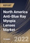 North America Anti-Blue Ray Myopia Lenses Market Size, Share & Industry Trends Analysis Report By Distribution Channel (Retail Stores, Hospital & Clinics, and E-Commerce), By Type (Single, Bifocal, Trifocal), By Country and Growth Forecast, 2022 - 2028 - Product Thumbnail Image