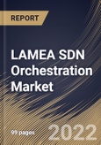 LAMEA SDN Orchestration Market Size, Share & Industry Trends Analysis Report By Component (Solution and Services), By Vertical, By Organization size (Large Enterprises and SMEs), By End Use, By Country and Growth Forecast, 2022 - 2028- Product Image