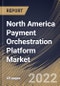 North America Payment Orchestration Platform Market Size, Share & Industry Trends Analysis Report By Type (B2B, B2C, and C2C), By End Use (BFSI, E-commerce, Healthcare, Travel & Hospitality), By Functionalities, By Country and Growth Forecast, 2022 - 2028 - Product Image
