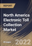 North America Electronic Toll Collection Market Size, Share & Industry Trends Analysis Report By Type (Transponder-/Tag-based Tolling Systems and Other Tolling Systems), By Technology, By Offering, By Application, By Country and Growth Forecast, 2022 - 2028- Product Image