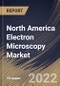 North America Electron Microscopy Market Size, Share & Industry Trends Analysis Report By Type (Scanning and Transmission), By Application (Semiconductors, Life Sciences, and Material Sciences), By End User, By Country and Growth Forecast, 2022 - 2028 - Product Thumbnail Image