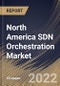 North America SDN Orchestration Market Size, Share & Industry Trends Analysis Report By Component (Solution and Services), By Vertical, By Organization size (Large Enterprises and SMEs), By End Use, By Country and Growth Forecast, 2022 - 2028 - Product Image