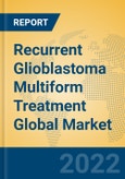 Recurrent Glioblastoma Multiform Treatment Global Market Insights 2022, Analysis and Forecast to 2027, by Manufacturers, Regions, Technology, Application, Product Type- Product Image