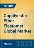 Copolyester Ether Elastomer Global Market Insights 2023, Analysis and Forecast to 2028, by Manufacturers, Regions, Technology, Application, Product Type- Product Image