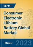 Consumer Electronic Lithium Battery Global Market Insights 2023, Analysis and Forecast to 2028, by Manufacturers, Regions, Technology, Application, Product Type- Product Image