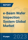 e-Beam Wafer Inspection System Global Market Insights 2023, Analysis and Forecast to 2028, by Manufacturers, Regions, Technology, Application, Product Type- Product Image