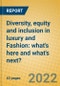 Diversity, Equity and Inclusion in Luxury and Fashion: What's Here and What's Next? - Product Image