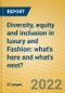 Diversity, Equity and Inclusion in Luxury and Fashion: What's Here and What's Next? - Product Thumbnail Image