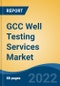 GCC Well Testing Services Market, By Services (Real Time Well Testing, Downhole Well Testing, Reservoir Sampling, & Surface Well Testing), By Application (Onshore & Offshore), By Stage, By Region, Competition Forecast & Opportunities, 2027 - Product Image