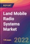 Land Mobile Radio Systems (LMR) Market Size, Market Share, Application Analysis, Regional Outlook, Growth Trends, Key Players, Competitive Strategies and Forecasts, 2022 to 2030 - Product Thumbnail Image