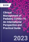 Clinical Management of Pediatric COVID-19. An International Perspective and Practical Guide - Product Image