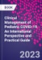 Clinical Management of Pediatric COVID-19. An International Perspective and Practical Guide - Product Thumbnail Image