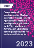 Computational Intelligence for Medical Internet of Things (MIoT) Applications. Machine Intelligence Applications for IoT in Healthcare. Advances in ubiquitous sensing applications for healthcare Volume 14- Product Image