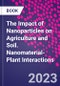 The Impact of Nanoparticles on Agriculture and Soil. Nanomaterial-Plant Interactions - Product Thumbnail Image