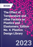 The Effect of Temperature and other Factors on Plastics and Elastomers. Edition No. 4. Plastics Design Library- Product Image