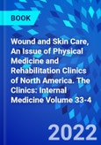 Wound and Skin Care, An Issue of Physical Medicine and Rehabilitation Clinics of North America. The Clinics: Internal Medicine Volume 33-4- Product Image