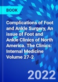 Complications of Foot and Ankle Surgery, An issue of Foot and Ankle Clinics of North America. The Clinics: Internal Medicine Volume 27-2- Product Image