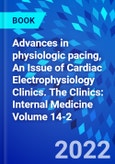 Advances in physiologic pacing, An Issue of Cardiac Electrophysiology Clinics. The Clinics: Internal Medicine Volume 14-2- Product Image