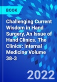 Challenging Current Wisdom in Hand Surgery, An Issue of Hand Clinics. The Clinics: Internal Medicine Volume 38-3- Product Image