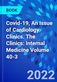 Covid-19, An Issue of Cardiology Clinics. The Clinics: Internal Medicine Volume 40-3- Product Image